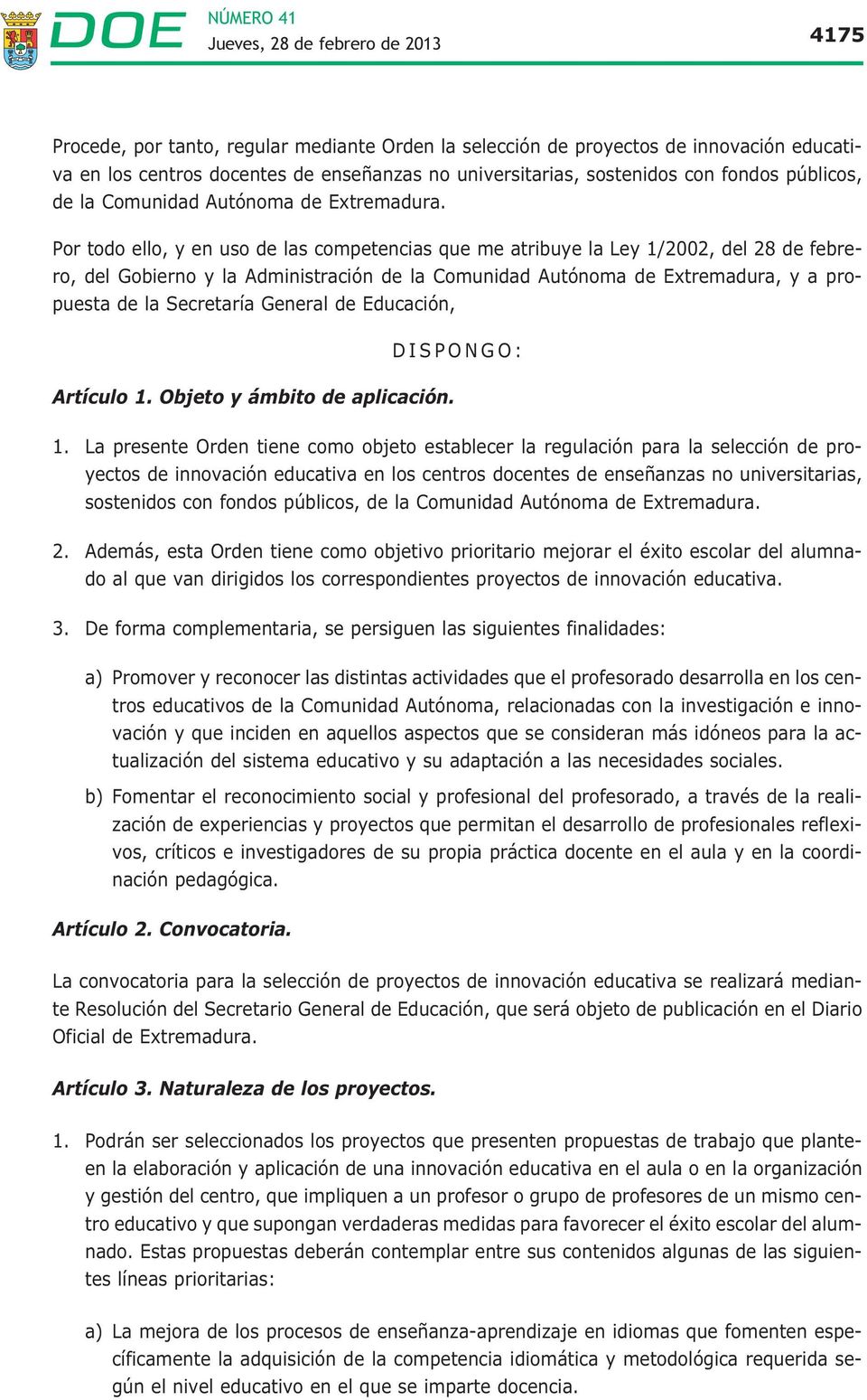 Por todo ello, y en uso de las competencias que me atribuye la Ley 1/2002, del 28 de febrero, del Gobierno y la Administración de la Comunidad Autónoma de Extremadura, y a propuesta de la Secretaría