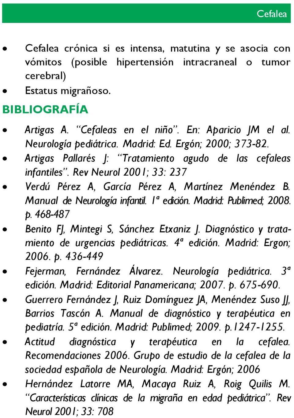 Rev Neurol 2001; 33: 237 Verdú Pérez A, García Pérez A, Martínez Menéndez B. Manual de Neurología infantil. 1ª edición. Madrid: Publimed; 2008. p. 468-487 Benito FJ, Mintegi S, Sánchez Etxaniz J.