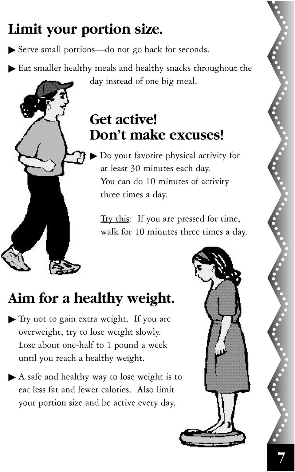 Try this: If you are pressed for time, walk for 10 minutes three times a day. Aim for a healthy weight. Try not to gain extra weight.