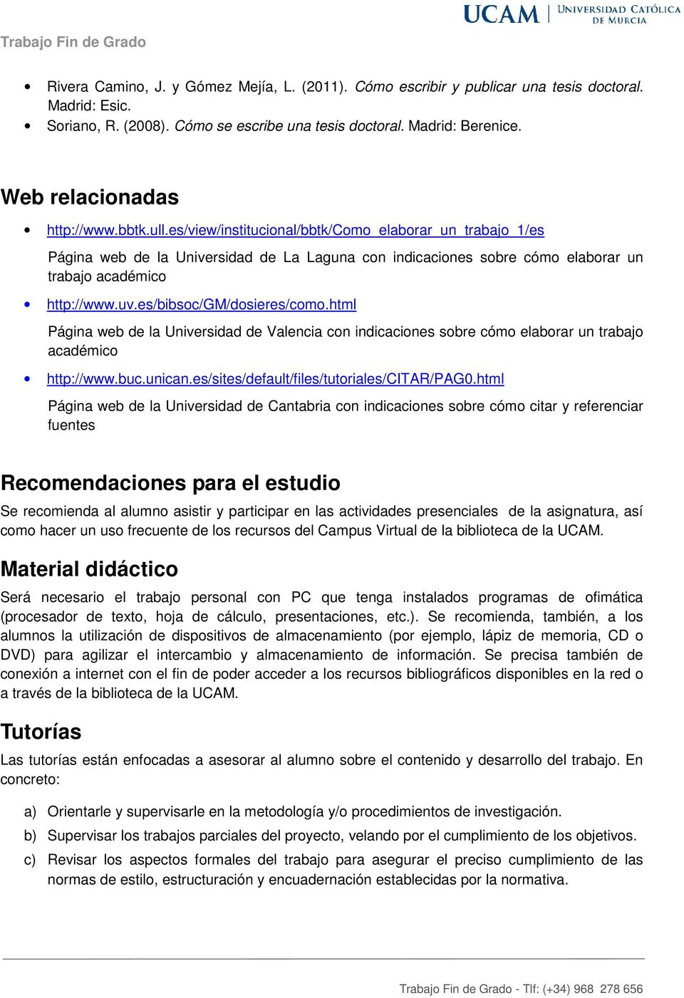 es/view/institucional/bbtk/como_elaborar_un_trabajo_1/es Página web de la Universidad de La Laguna con indicaciones sobre cómo elaborar un trabajo académico http://www.uv.es/bibsoc/gm/dosieres/como.
