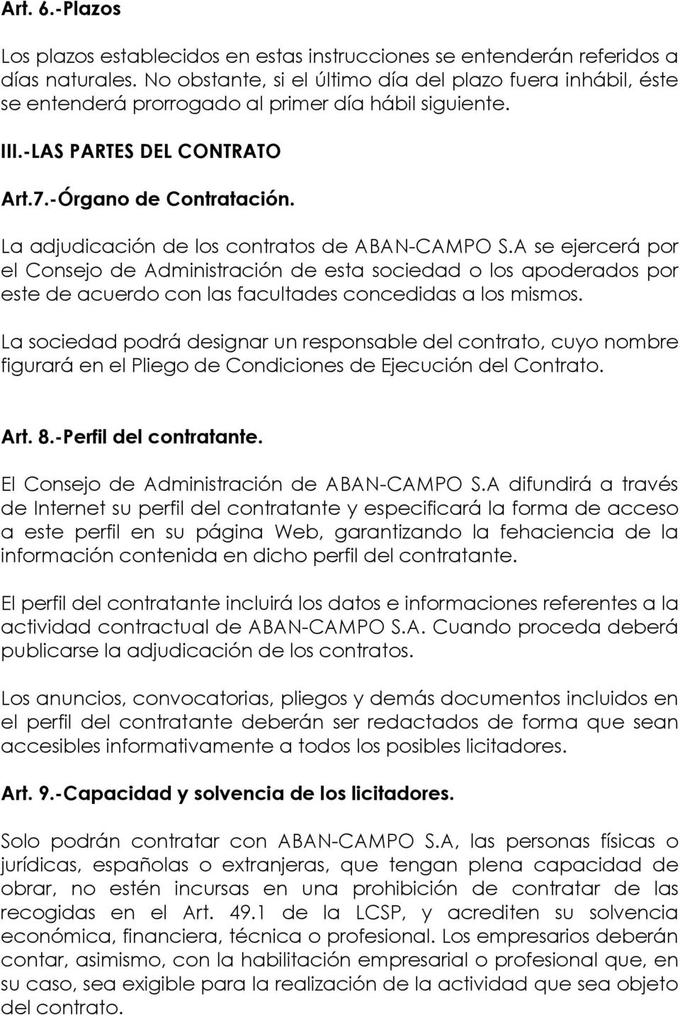 La adjudicación de los contratos de ABAN-CAMPO S.A se ejercerá por el Consejo de Administración de esta sociedad o los apoderados por este de acuerdo con las facultades concedidas a los mismos.
