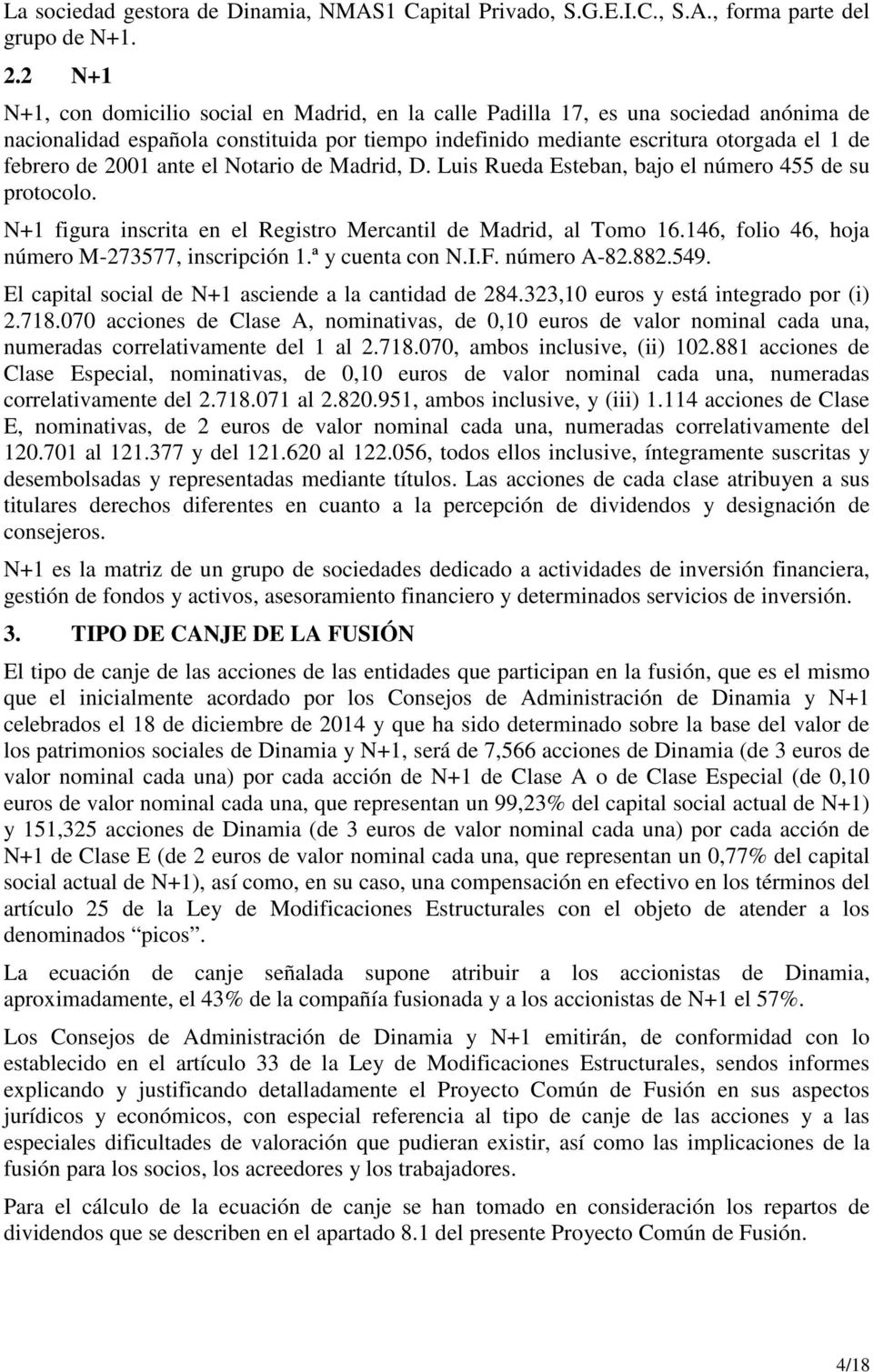 2001 ante el Notario de Madrid, D. Luis Rueda Esteban, bajo el número 455 de su protocolo. N+1 figura inscrita en el Registro Mercantil de Madrid, al Tomo 16.