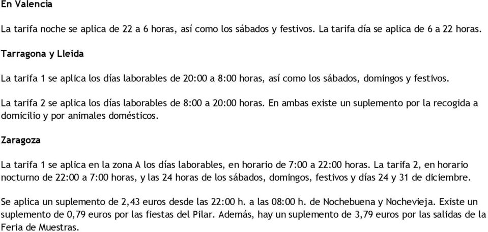 En ambas existe un suplemento por la recogida a domicilio y por animales domésticos. Zaragoza La tarifa 1 se aplica en la zona A los s laborables, en horario de 7:00 a 22:00 horas.