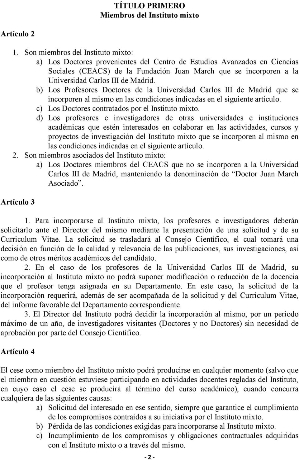 de Madrid. b) Los Profesores Doctores de la Universidad Carlos III de Madrid que se incorporen al mismo en las condiciones indicadas en el siguiente artículo.