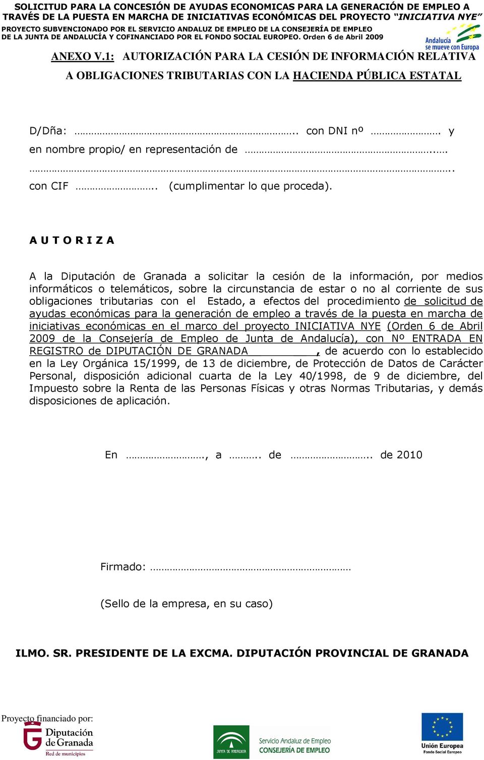 A U T O R I Z A A la Diputación de Granada a solicitar la cesión de la información, por medios informáticos o telemáticos, sobre la circunstancia de estar o no al corriente de sus obligaciones