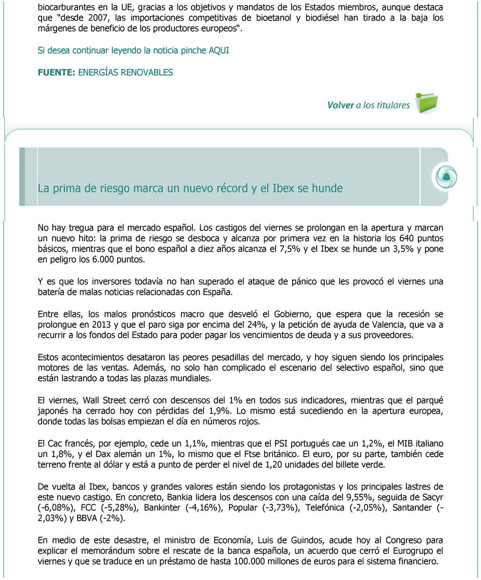Si desea continuar leyendo la noticia pinche AQUI FUENTE: ENERGÍAS RENOVABLES La prima de riesgo marca un nuevo récord y el Ibex se hunde No hay tregua para el mercado español.