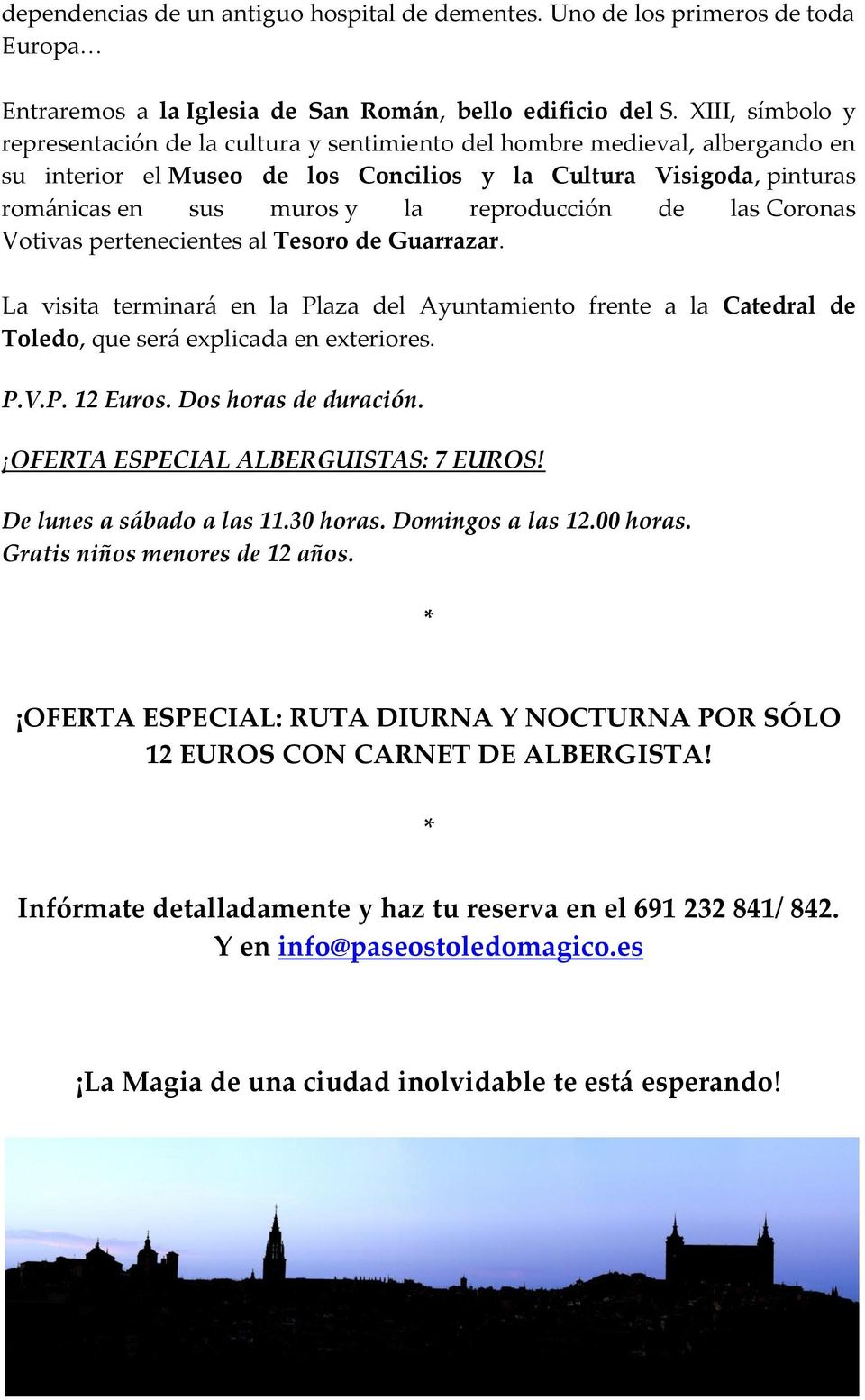 reproducción de las Coronas Votivas pertenecientes al Tesoro de Guarrazar. La visita terminará en la Plaza del Ayuntamiento frente a la Catedral de Toledo, que será explicada en exteriores.