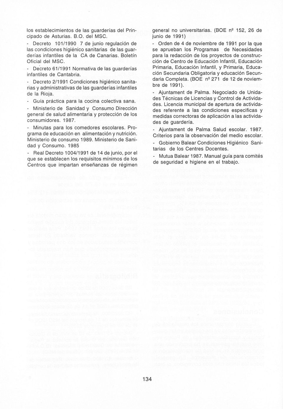 - Decreto 61/1991 Normativa de las guarderías infantiles de Cantabria. - Decreto 2/1991 Condiciones higiénico sanitarias y administrativas de las guarderías infantiles de la Rloja.
