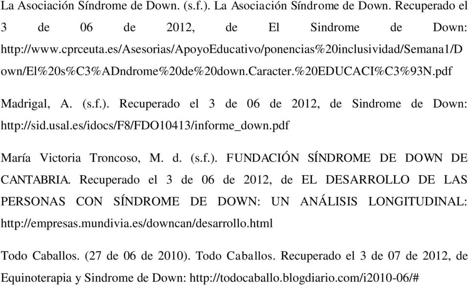Recuperado el 3 de 06 de 2012, de Sindrome de Down: http://sid.usal.es/idocs/f8/fdo10413/informe_down.pdf María Victoria Troncoso, M. d. (s.f.). FUNDACIÓN SÍNDROME DE DOWN DE CANTABRIA.