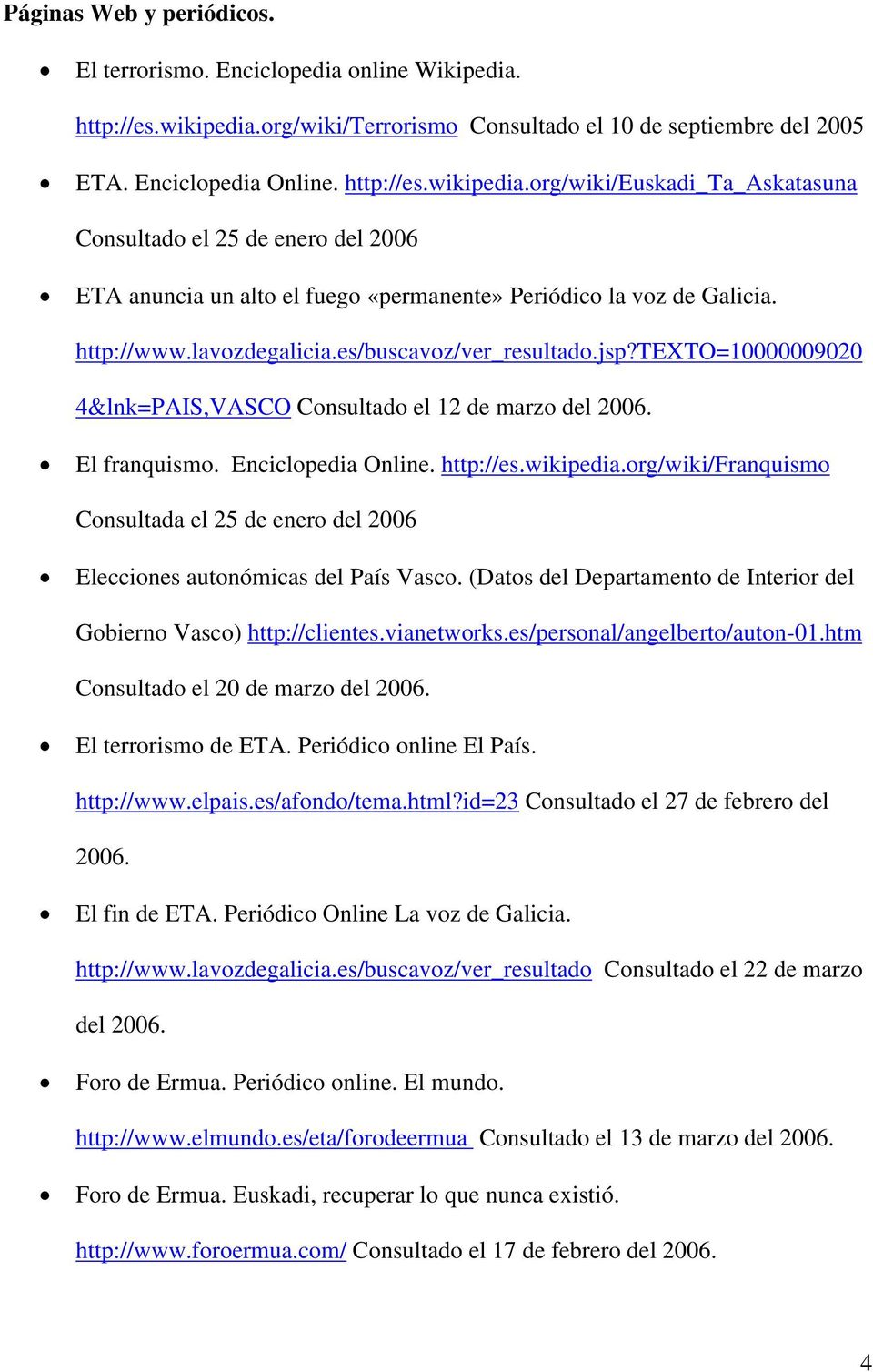 org/wiki/euskadi_ta_askatasuna Consultado el 25 de enero del 2006 ETA anuncia un alto el fuego «permanente» Periódico la voz de Galicia. http://www.lavozdegalicia.es/buscavoz/ver_resultado.jsp?
