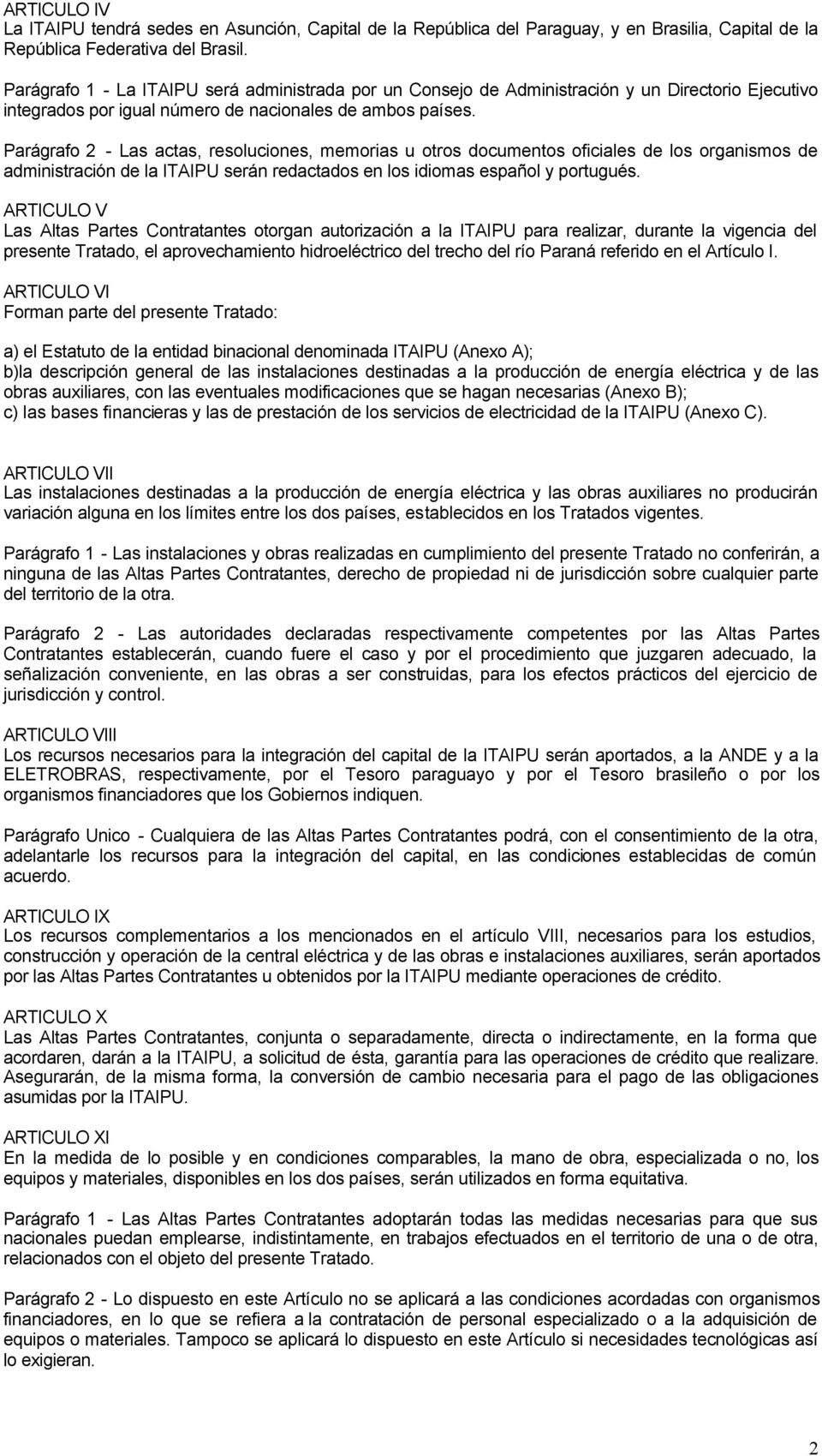 Parágrafo 2 - Las actas, resoluciones, memorias u otros documentos oficiales de los organismos de administración de la ITAIPU serán redactados en los idiomas español y portugués.