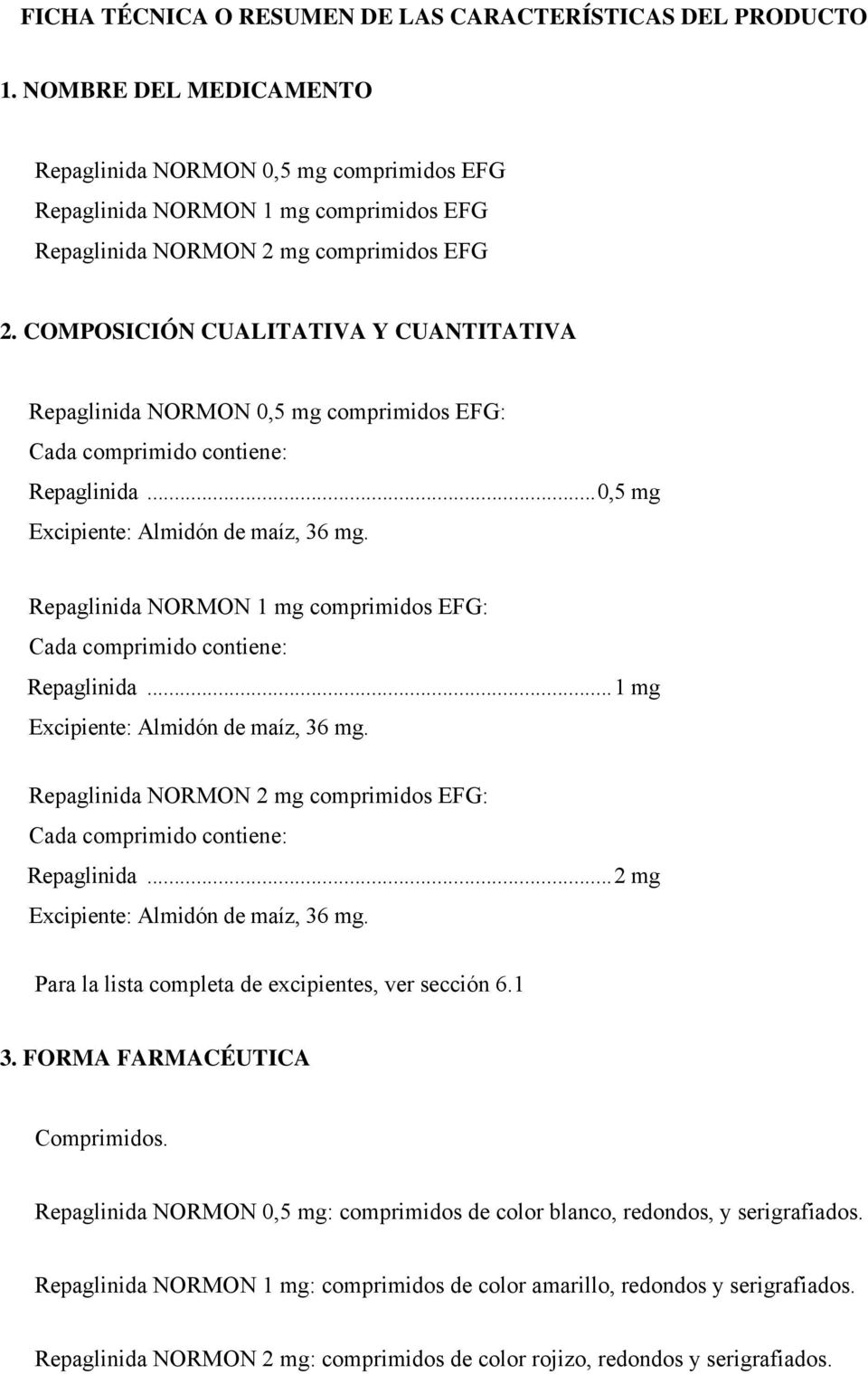 COMPOSICIÓN CUALITATIVA Y CUANTITATIVA Repaglinida NORMON 0,5 mg comprimidos EFG: Cada comprimido contiene: Repaglinida...0,5 mg Excipiente: Almidón de maíz, 36 mg.