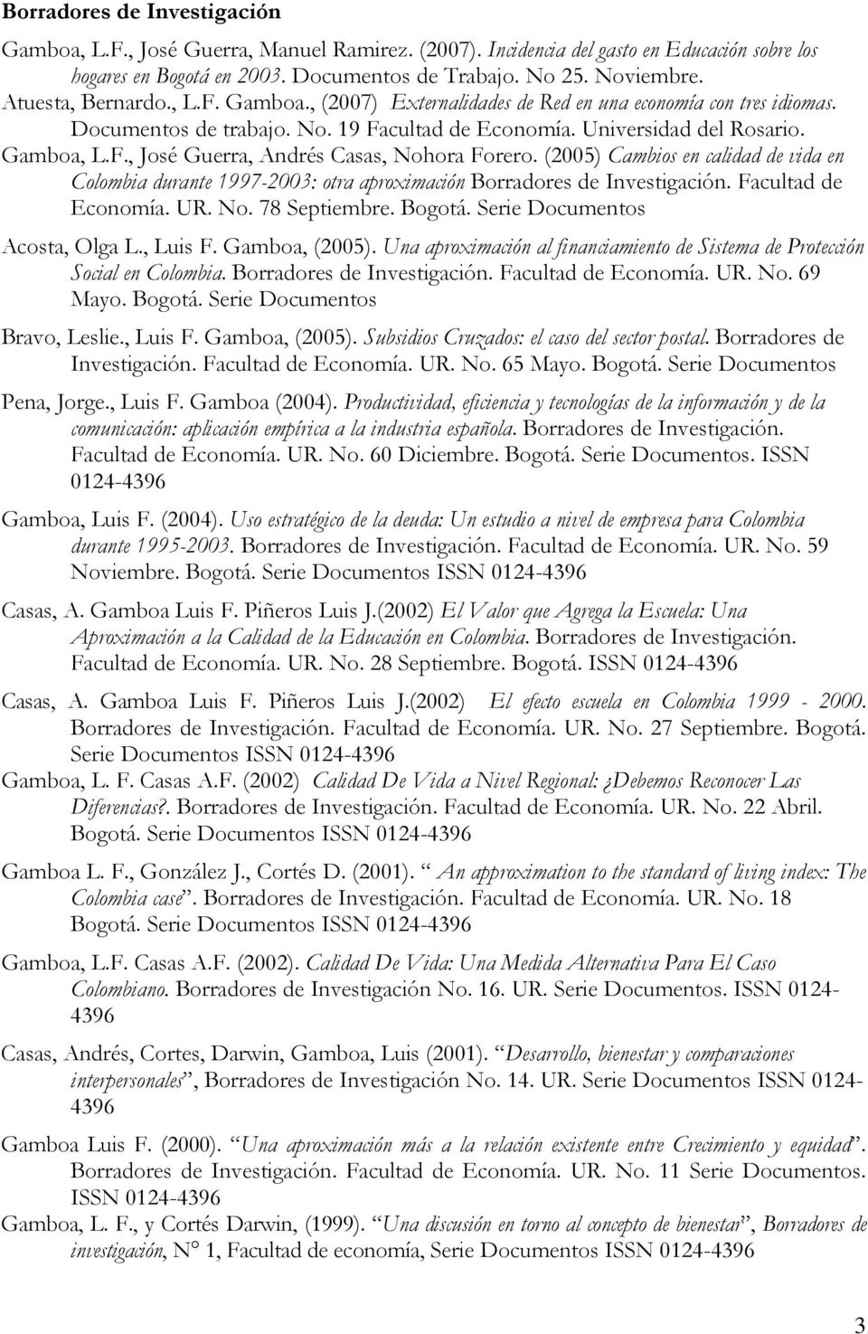(2005) Cambios en calidad de vida en Colombia durante 1997-2003: otra aproximación Borradores de Investigación. Facultad de Economía. UR. No. 78 Septiembre. Bogotá. Serie Documentos Acosta, Olga L.