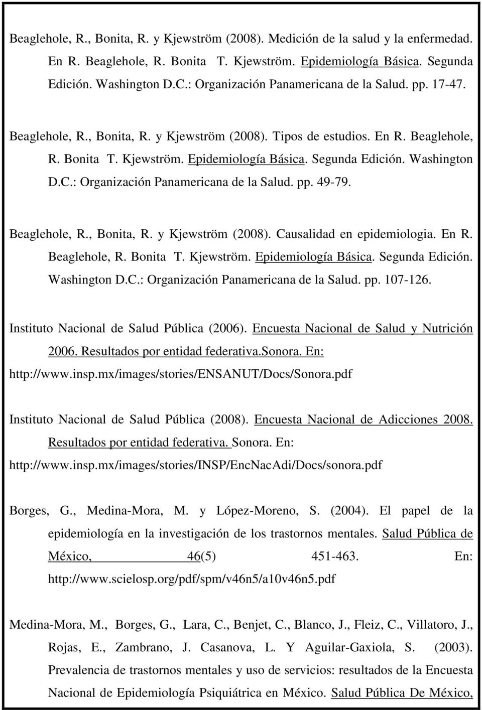 Washington D.C.: Organización Panamericana de la Salud. pp. 49-79. Beaglehole, R., Bonita, R. y Kjewström (2008). Causalidad en epidemiologia. En R. Beaglehole, R. Bonita T. Kjewström. Epidemiología Básica.