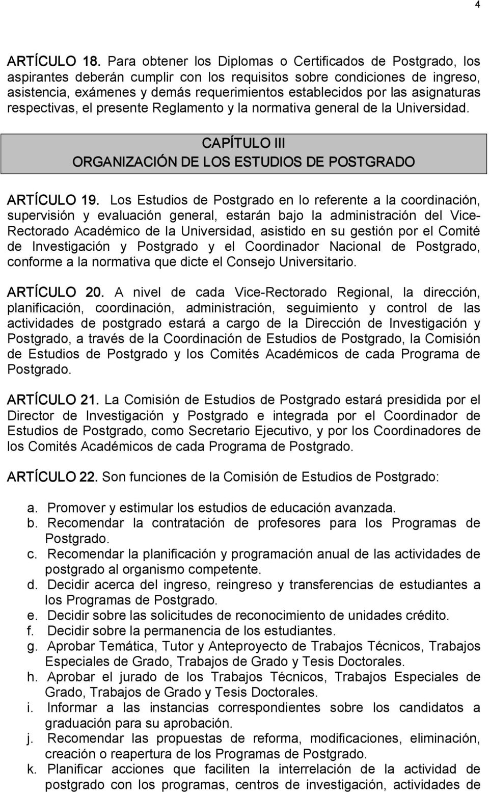 asignaturas respectivas, el presente Reglamento y la normativa general de la Universidad. CAPÍTULO III ORGANIZACIÓN DE LOS ESTUDIOS DE POSTGRADO ARTÍCULO 19.