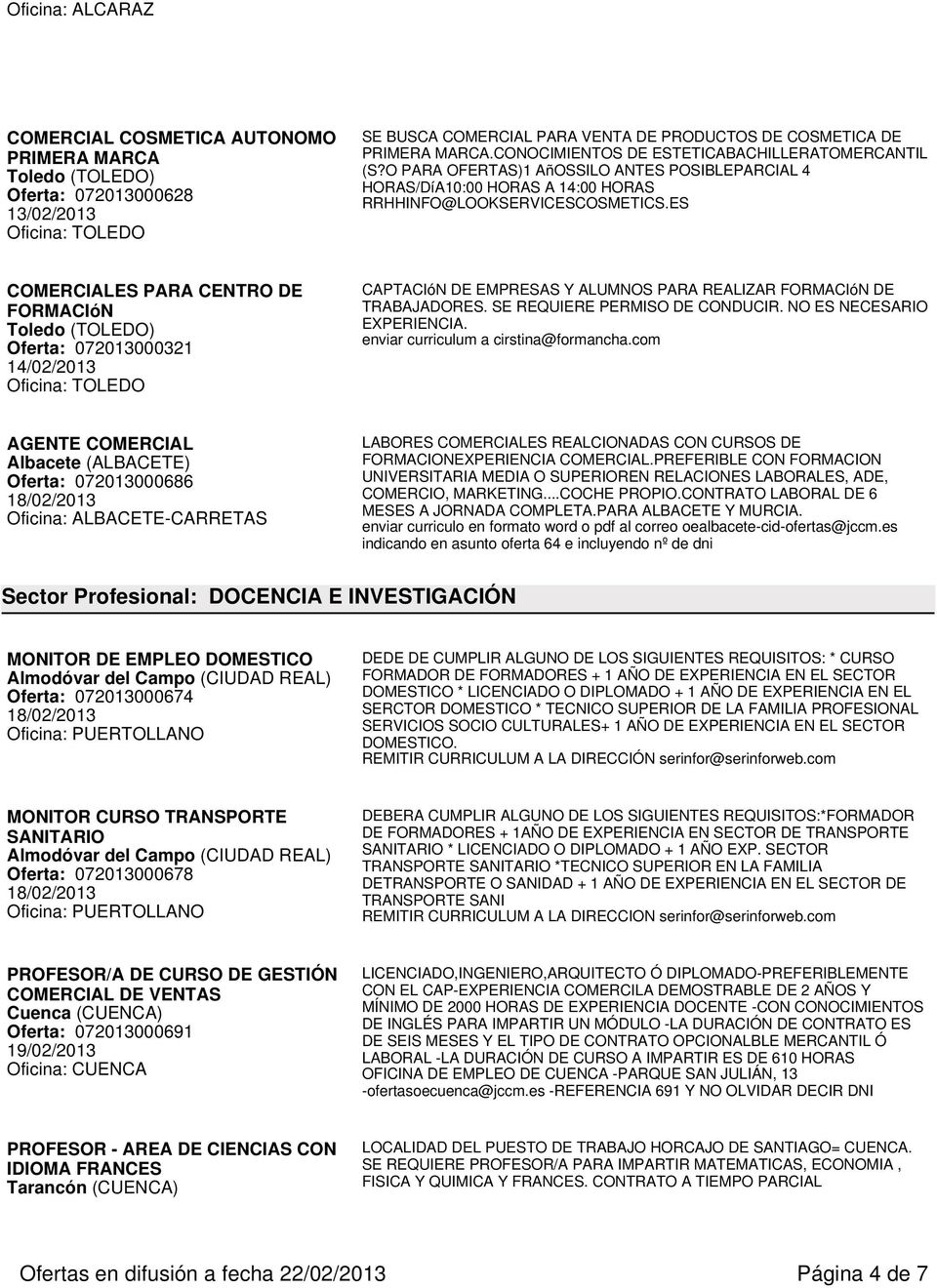 ES COMERCIALES PARA CENTRO DE FORMACIóN Toledo (TOLEDO) Oferta: 072013000321 14/02/2013 Oficina: TOLEDO CAPTACIóN DE EMPRESAS Y ALUMNOS PARA REALIZAR FORMACIóN DE TRABAJADORES.