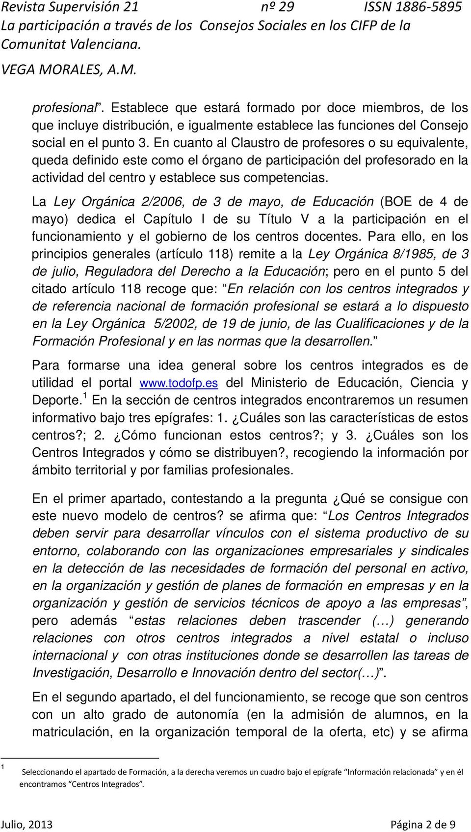 La Ley Orgánica 2/2006, de 3 de mayo, de Educación (BOE de 4 de mayo) dedica el Capítulo I de su Título V a la participación en el funcionamiento y el gobierno de los centros docentes.