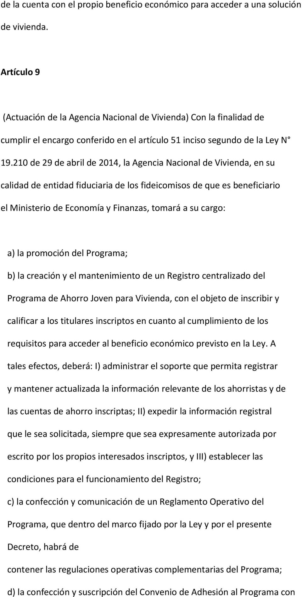 210 de 29 de abril de 2014, la Agencia Nacional de Vivienda, en su calidad de entidad fiduciaria de los fideicomisos de que es beneficiario el Ministerio de Economía y Finanzas, tomará a su cargo: a)