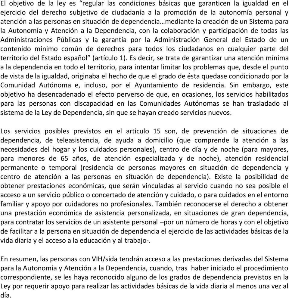 garantía por la Administración General del Estado de un contenido mínimo común de derechos para todos los ciudadanos en cualquier parte del territorio del Estado español (artículo 1).