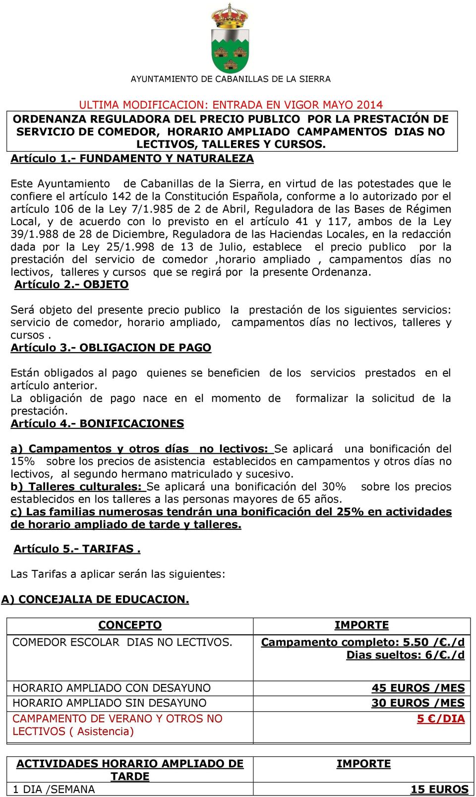 - FUNDAMENTO Y NATURALEZA Este Ayuntamiento de Cabanillas de la Sierra, en virtud de las potestades que le confiere el artículo 142 de la Constitución Española, conforme a lo autorizado por el