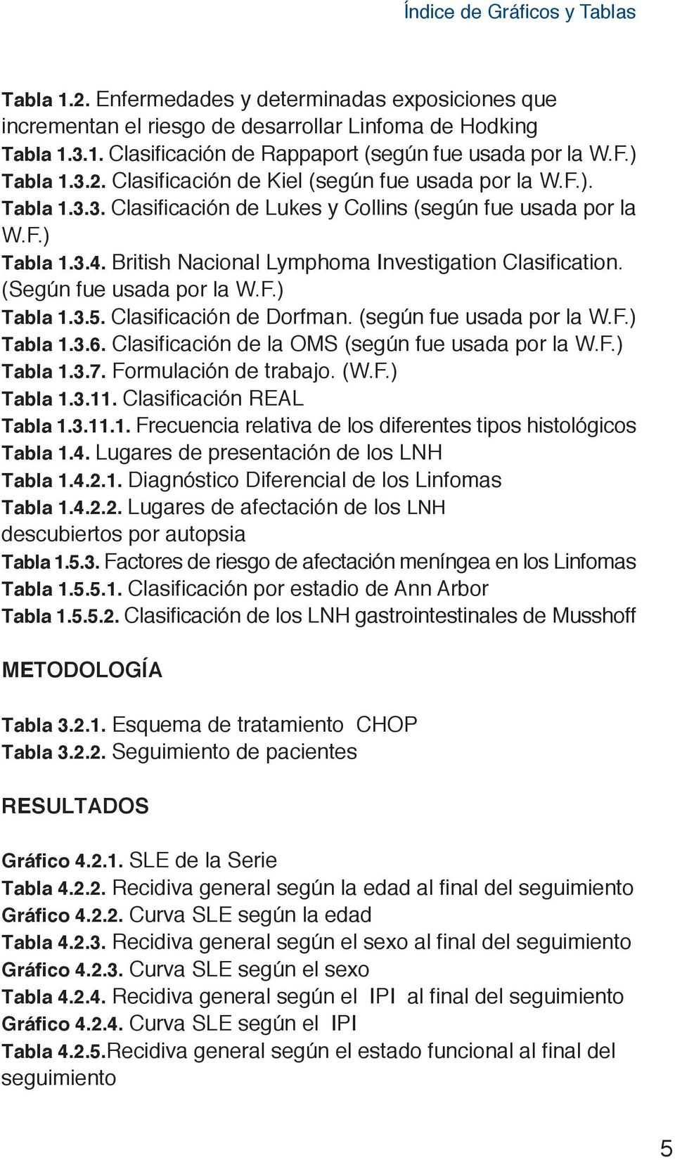 British Nacional Lymphoma Investigation Clasification. (Según fue usada por la W.F.) Tabla 1.3.5. Clasificación de Dorfman. (según fue usada por la W.F.) Tabla 1.3.6.