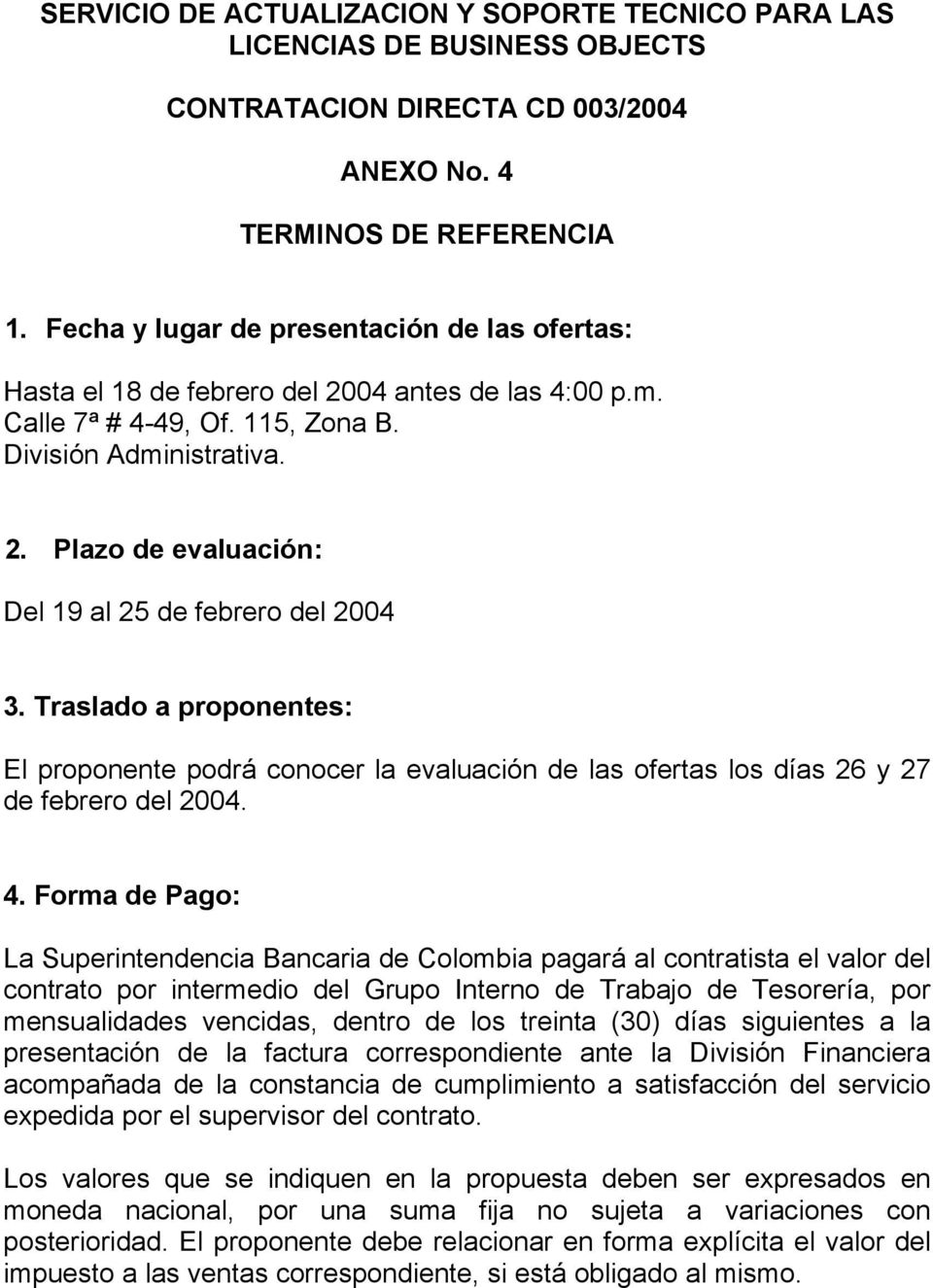 Traslado a proponentes: El proponente podrá conocer la evaluación de las ofertas los días 26 y 27 de febrero del 2004. 4.