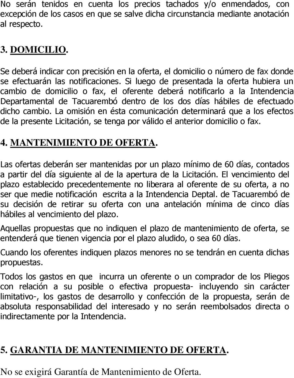 Si luego de presentada la oferta hubiera un cambio de domicilio o fax, el oferente deberá notificarlo a la Intendencia Departamental de Tacuarembó dentro de los dos días hábiles de efectuado dicho