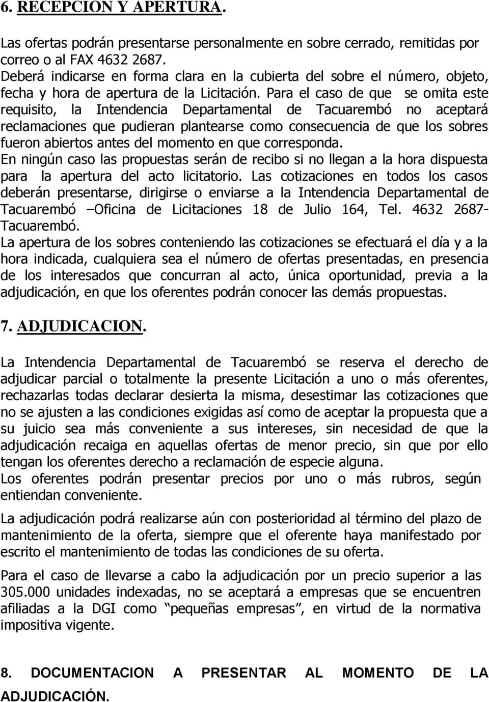 Para el caso de que se omita este requisito, la Intendencia Departamental de Tacuarembó no aceptará reclamaciones que pudieran plantearse como consecuencia de que los sobres fueron abiertos antes del