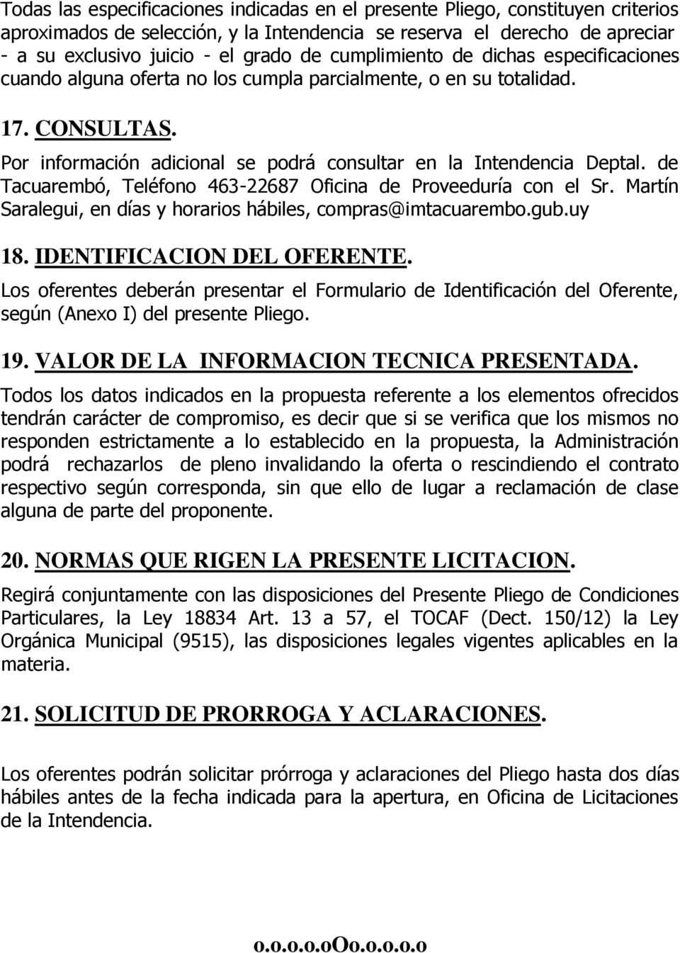 de Tacuarembó, Teléfono 463-22687 Oficina de Proveeduría con el Sr. Martín Saralegui, en días y horarios hábiles, compras@imtacuarembo.gub.uy 18. IDENTIFICACION DEL OFERENTE.