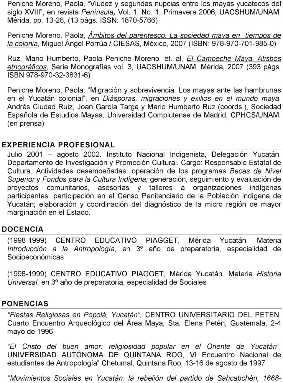 La sociedad maya en tiempos de la colonia, Miguel Ángel Porrúa / CIESAS, México, 2007 (ISBN: 978-970-701-985-0) Ruz, Mario Humberto, Paola Peniche Moreno, et. al, El Campeche Maya.
