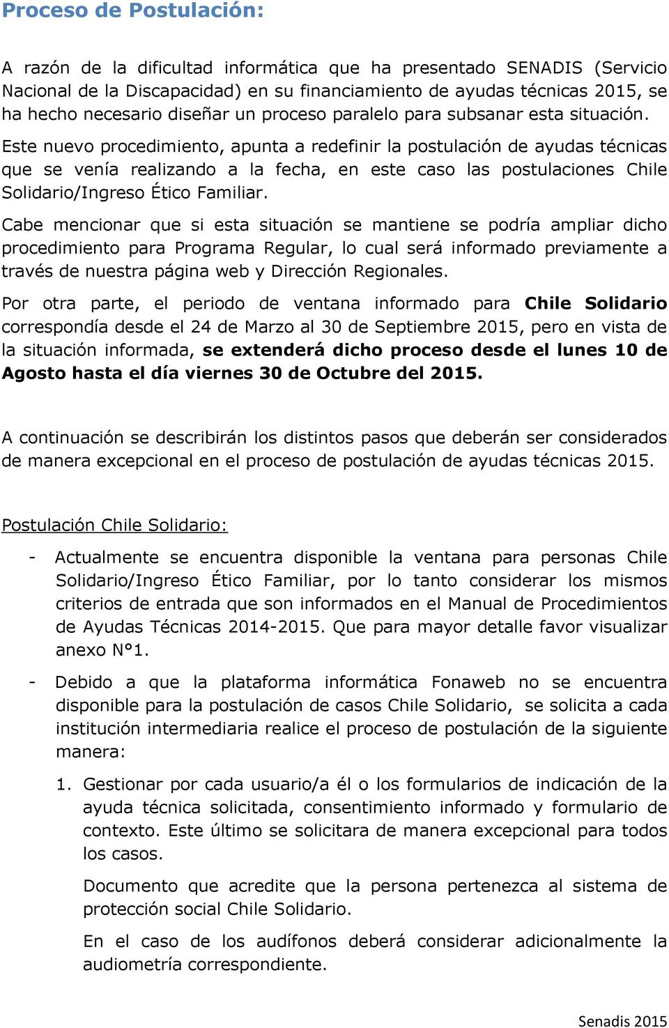 Este nuevo procedimiento, apunta a redefinir la postulación de ayudas técnicas que se venía realizando a la fecha, en este caso las postulaciones Chile Solidario/Ingreso Ético Familiar.