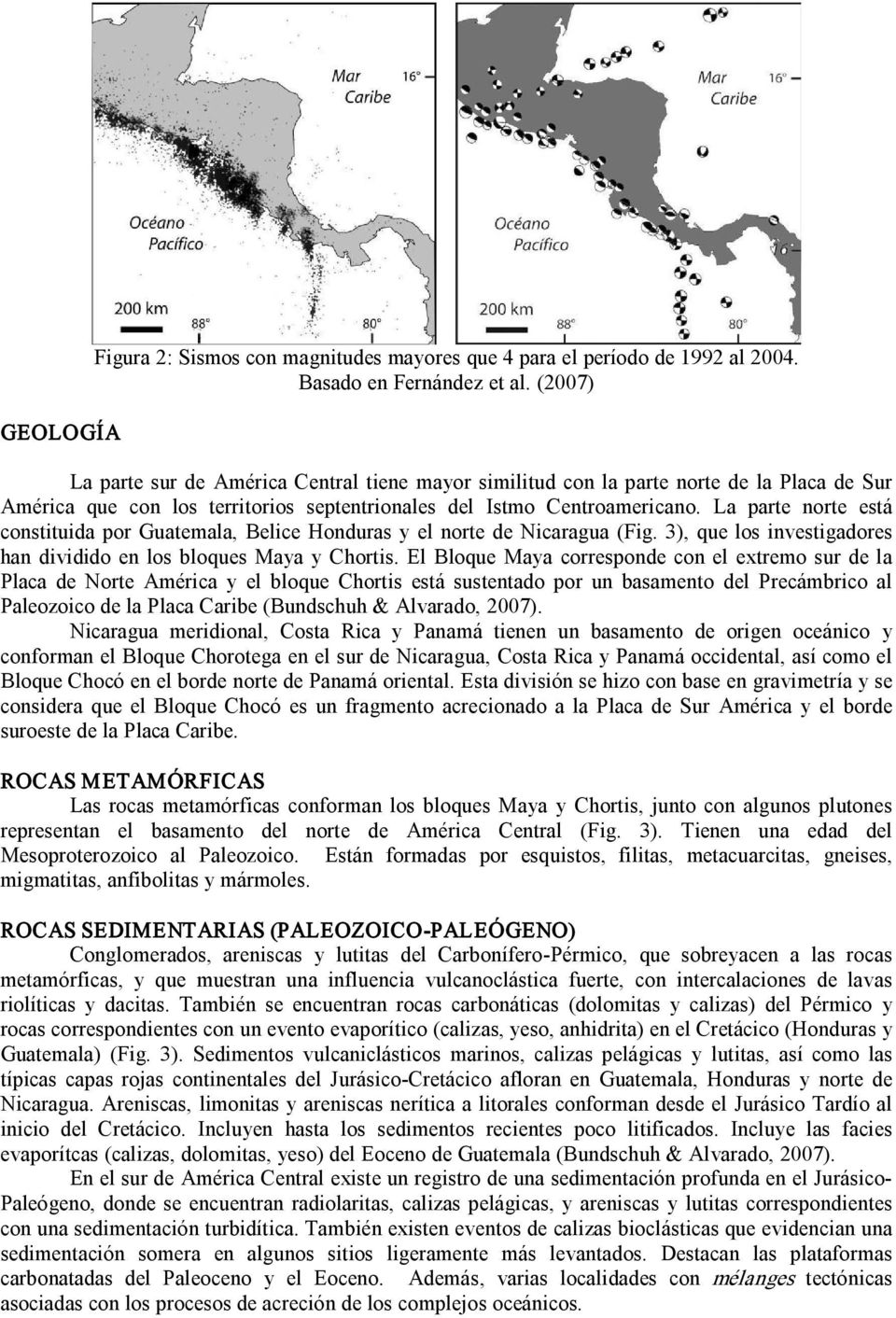 La parte norte está constituida por Guatemala, Belice Honduras y el norte de Nicaragua (Fig. 3), que los investigadores han dividido en los bloques Maya y Chortis.