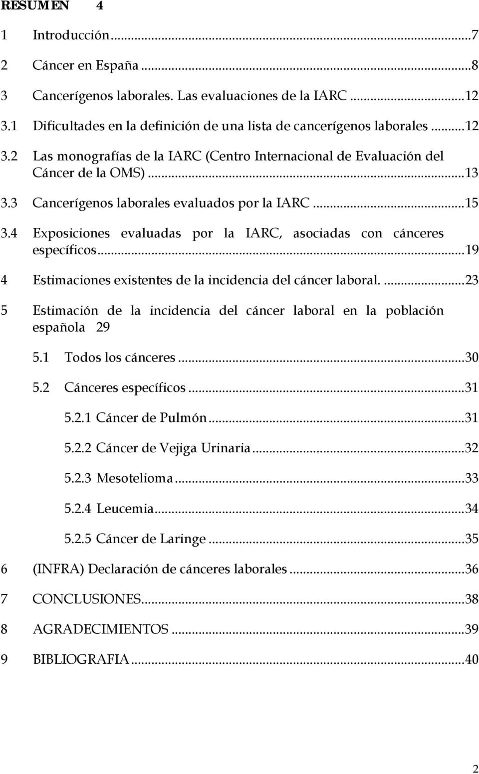 3 Cancerígenos laborales evaluados por la IARC... 15 3.4 Exposiciones evaluadas por la IARC, asociadas con cánceres específicos... 19 4 Estimaciones existentes de la incidencia del cáncer laboral.