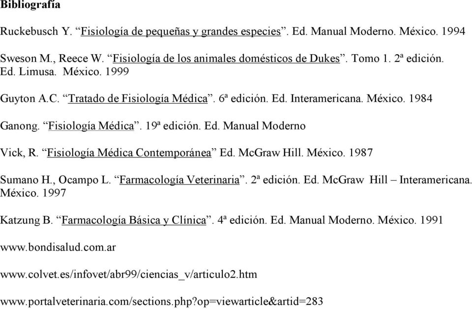 Fisiología Médica Contemporánea Ed. McGraw Hill. México. 1987 Sumano H., Ocampo L. Farmacología Veterinaria. 2ª edición. Ed. McGraw Hill Interamericana. México. 1997 Katzung B.