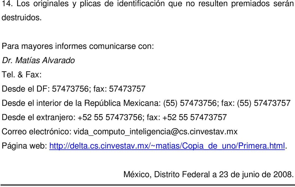& Fax: Desde el DF: 57473756; fax: 57473757 Desde el interior de la República Mexicana: (55) 57473756; fax: (55) 57473757 Desde