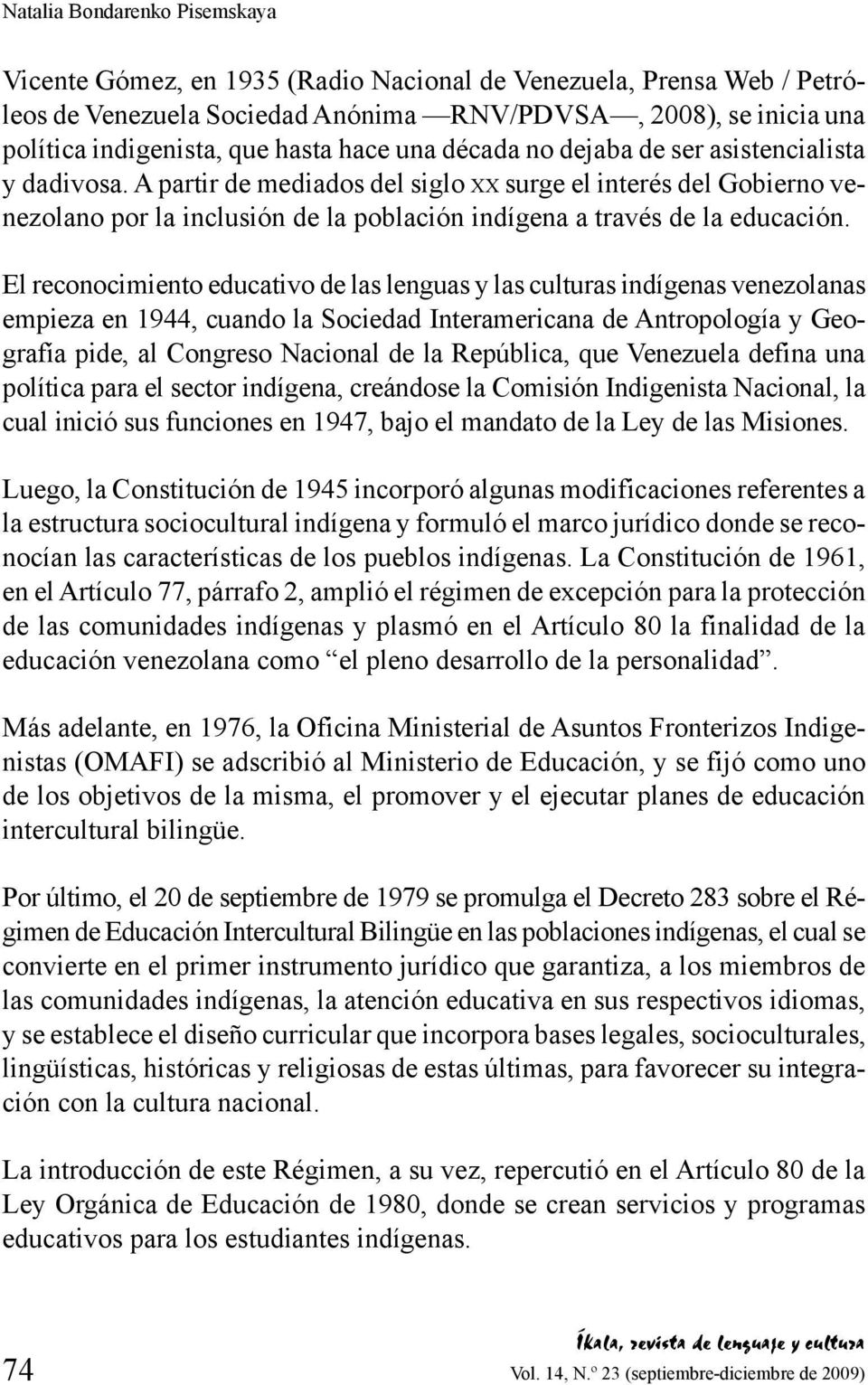 A partir de mediados del siglo x x surge el interés del Gobierno venezolano por la inclusión de la población indígena a través de la educación.