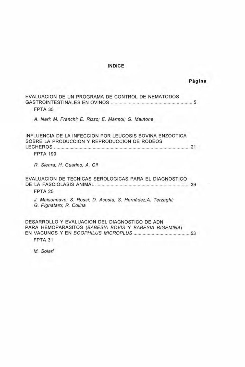 Gil EVALUACIÓN DE TÉCNICAS SEROLOGICAS PARA EL DIAGNOSTICO DE LA FASCIOLASIS ANIMAL 39 FPTA 25 J. Maisonnave; S. Rossi; D. Acosta; S. Hernádez;A. Terzaghi; G.