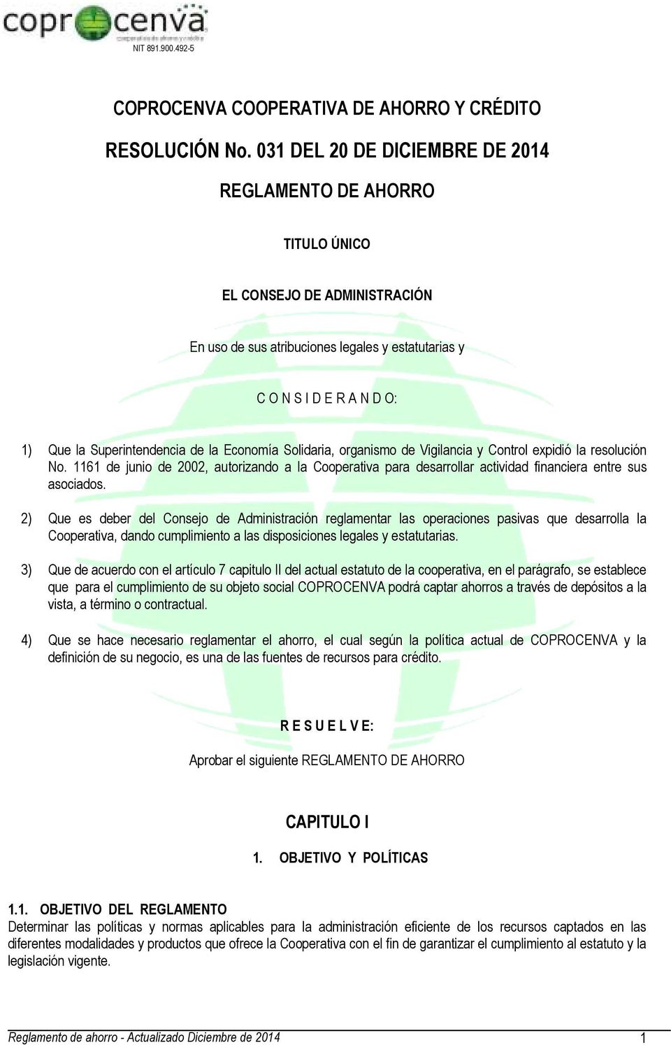 de la Economía Solidaria, organismo de Vigilancia y Control expidió la resolución No. 1161 de junio de 2002, autorizando a la Cooperativa para desarrollar actividad financiera entre sus asociados.