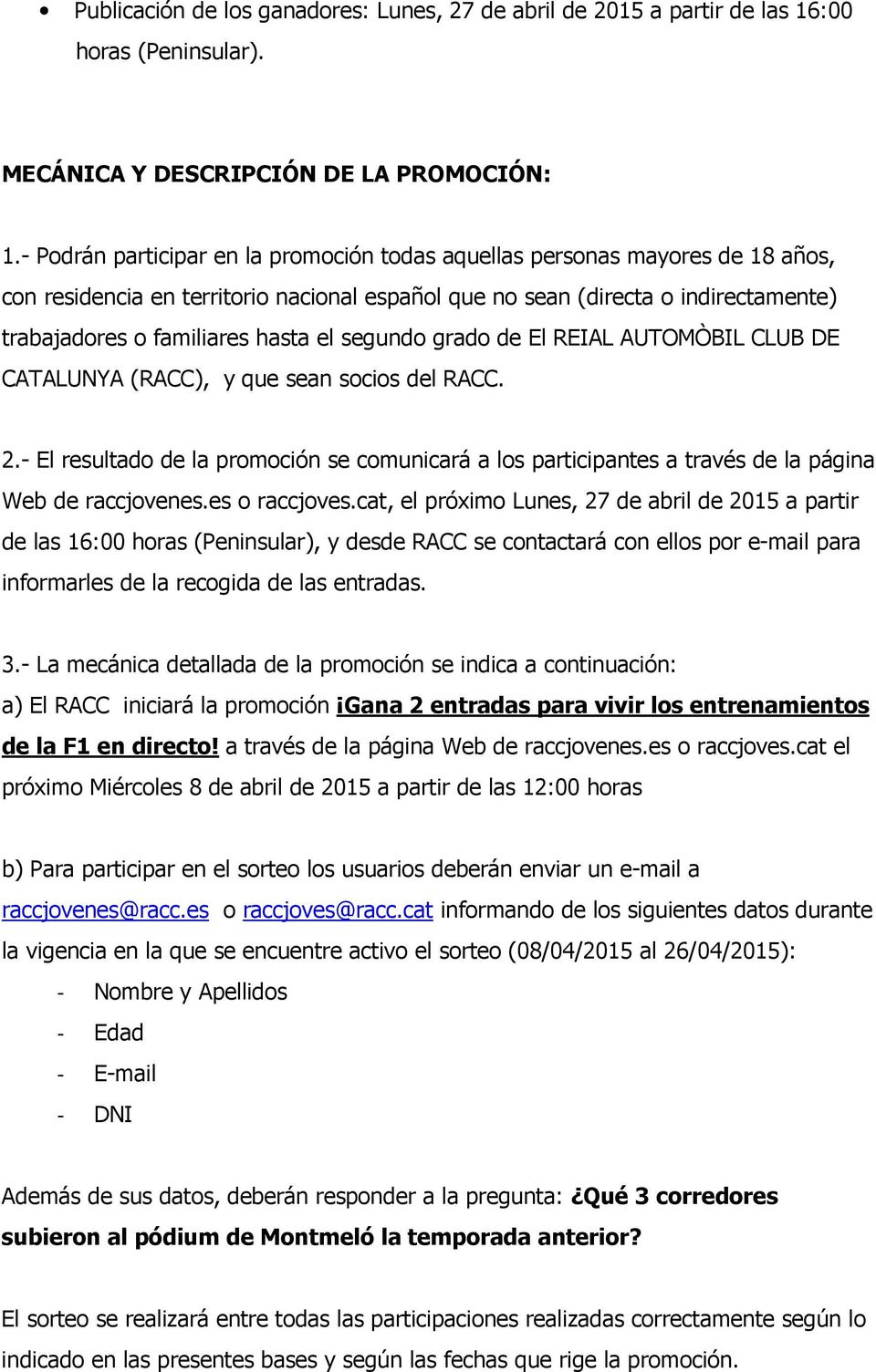 segundo grado de El REIAL AUTOMÒBIL CLUB DE CATALUNYA (RACC), y que sean socios del RACC. 2.- El resultado de la promoción se comunicará a los participantes a través de la página Web de raccjovenes.