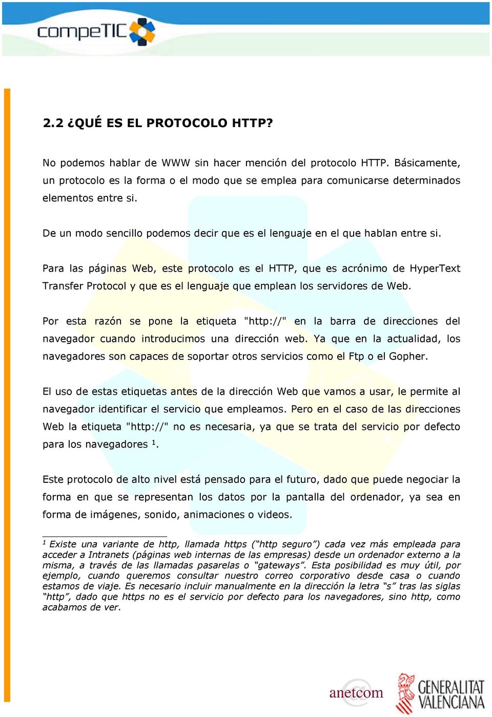 Para las páginas Web, este protocolo es el HTTP, que es acrónimo de HyperText Transfer Protocol y que es el lenguaje que emplean los servidores de Web.