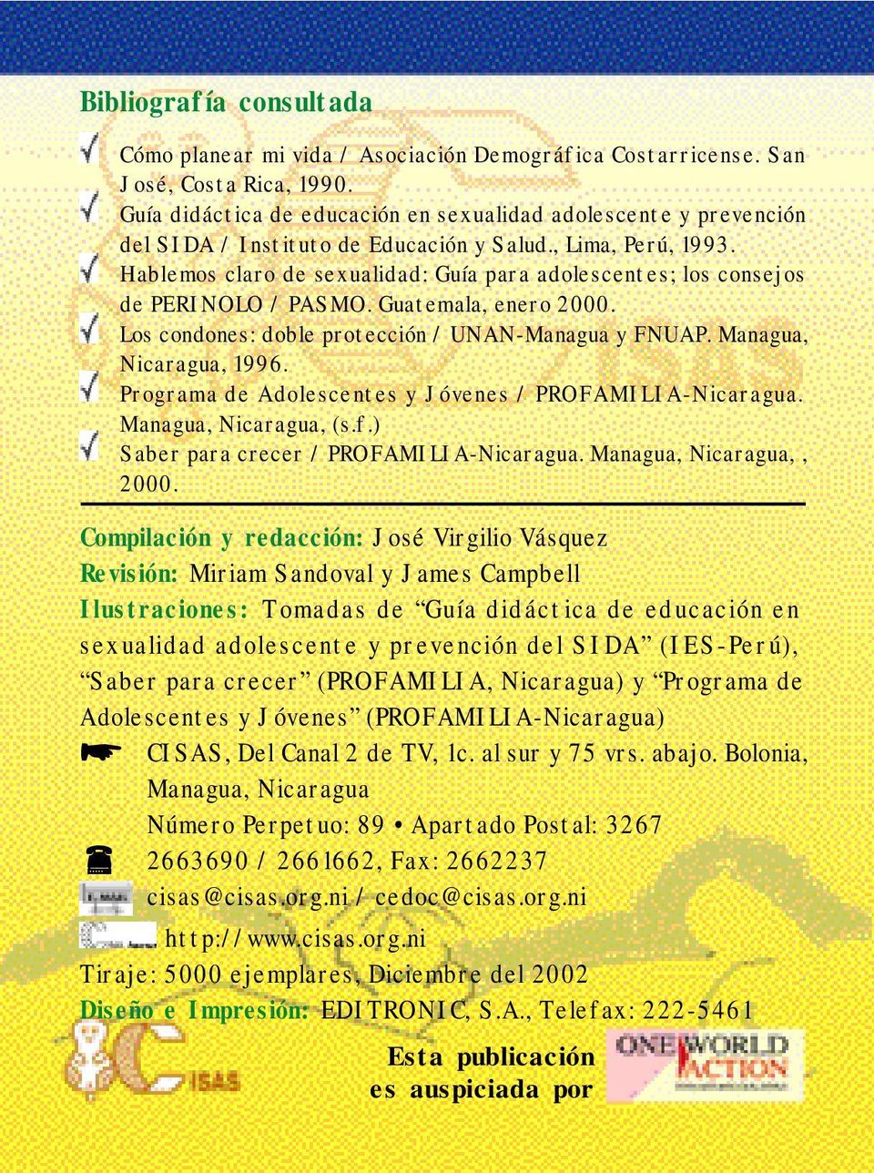 Hablemos claro de sexualidad: Guía para adolescentes; los consejos de PERINOLO / PASMO. Guatemala, enero 2000. Los condones: doble protección / UNAN-Managua y FNUAP. Managua, Nicaragua, 1996.