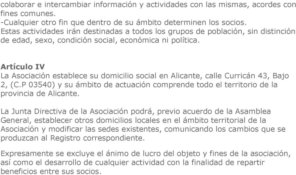 Artículo IV La Asociación establece su domicilio social en Alicante, calle Curricán 43, Bajo 2, (C.P 03540) y su ámbito de actuación comprende todo el territorio de la provincia de Alicante.