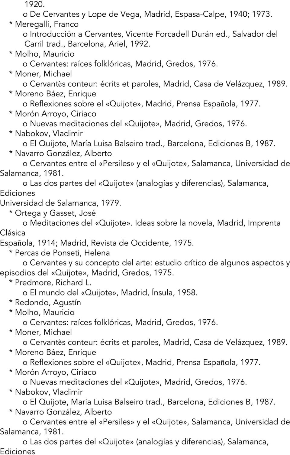 * Moreno Báez, Enrique o Reflexiones sobre el «Quijote», Madrid, Prensa Española, 1977. * Morón Arroyo, Ciriaco o Nuevas meditaciones del «Quijote», Madrid, Gredos, 1976.