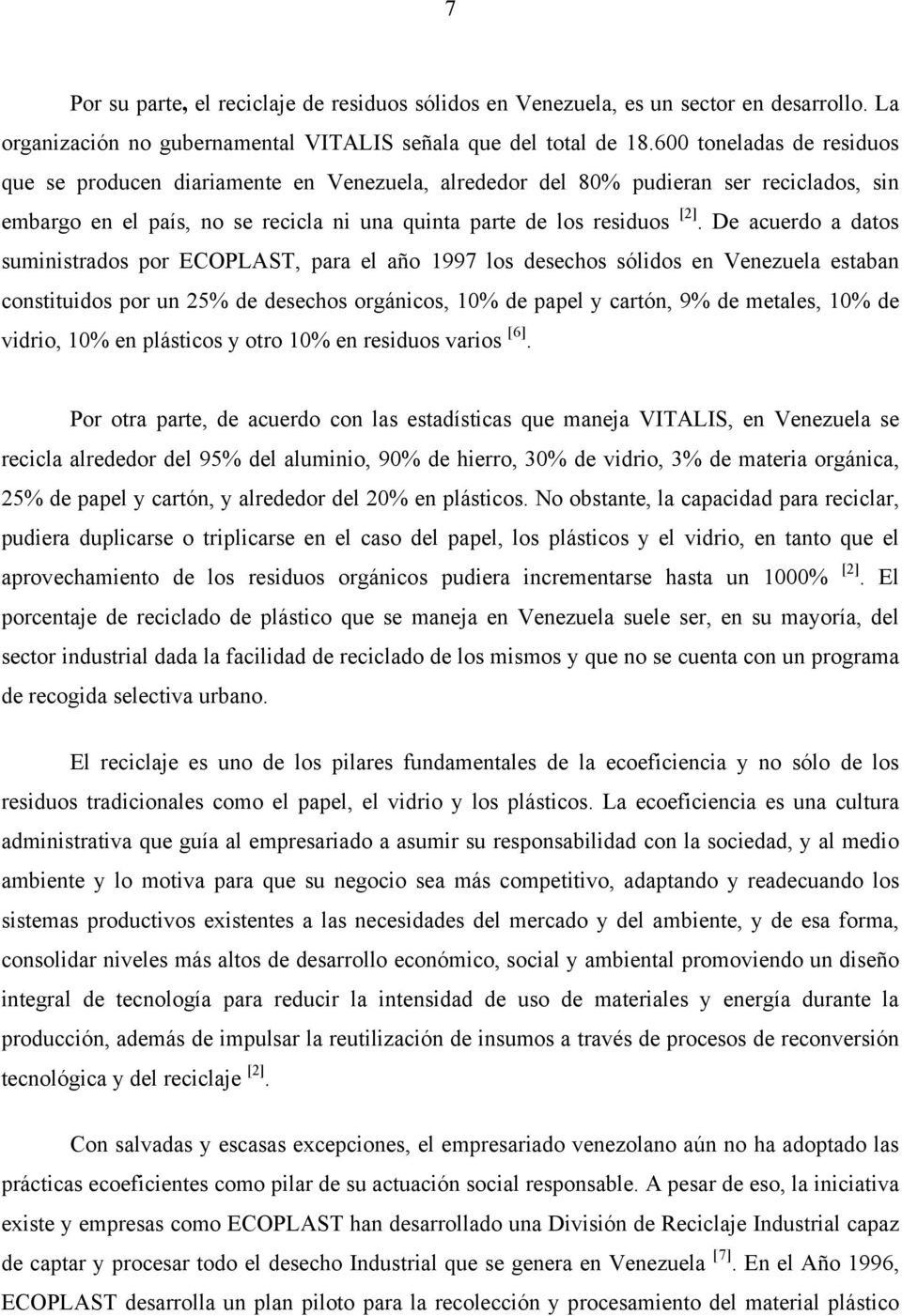 De acuerdo a datos suministrados por ECOPLAST, para el año 1997 los desechos sólidos en Venezuela estaban constituidos por un 25% de desechos orgánicos, 10% de papel y cartón, 9% de metales, 10% de