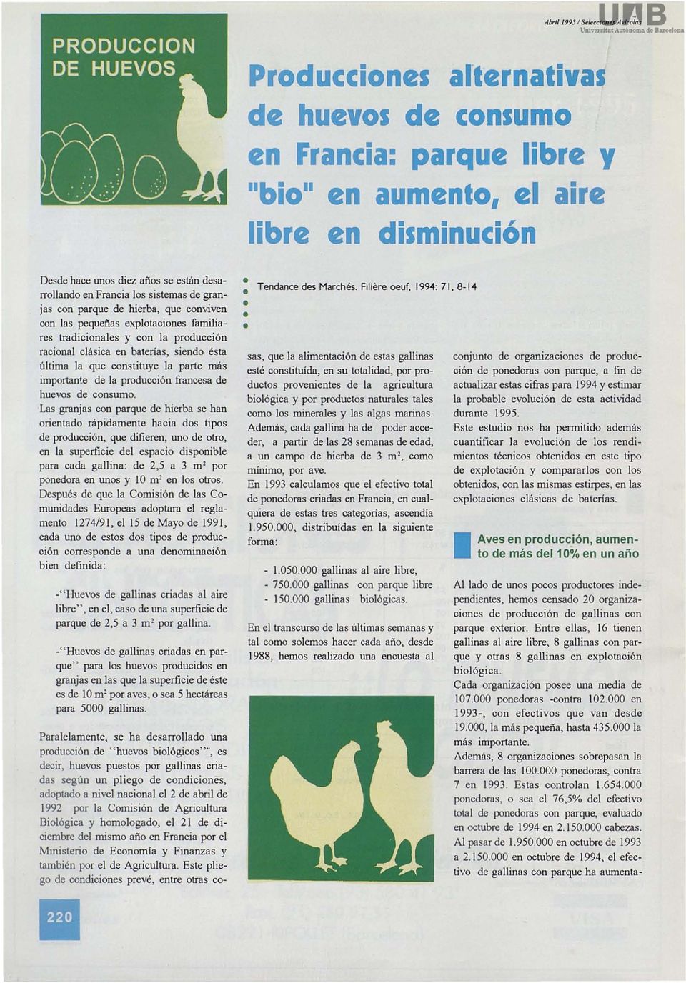 que constituye la parte más importante de la producción francesa de huevos de consumo. Las granjas con parque de hierba se han orientado rápidamente hacia dos tipos de producción.