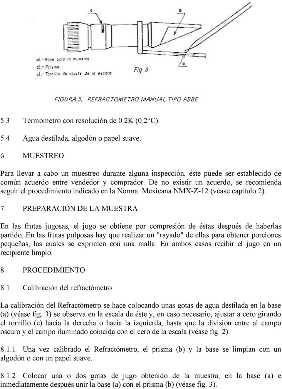 De no existir un acuerdo, se recomienda seguir el procedimiento indicado en la Norma Mexicana NMX-Z-12 (véase capítulo 2). 7.