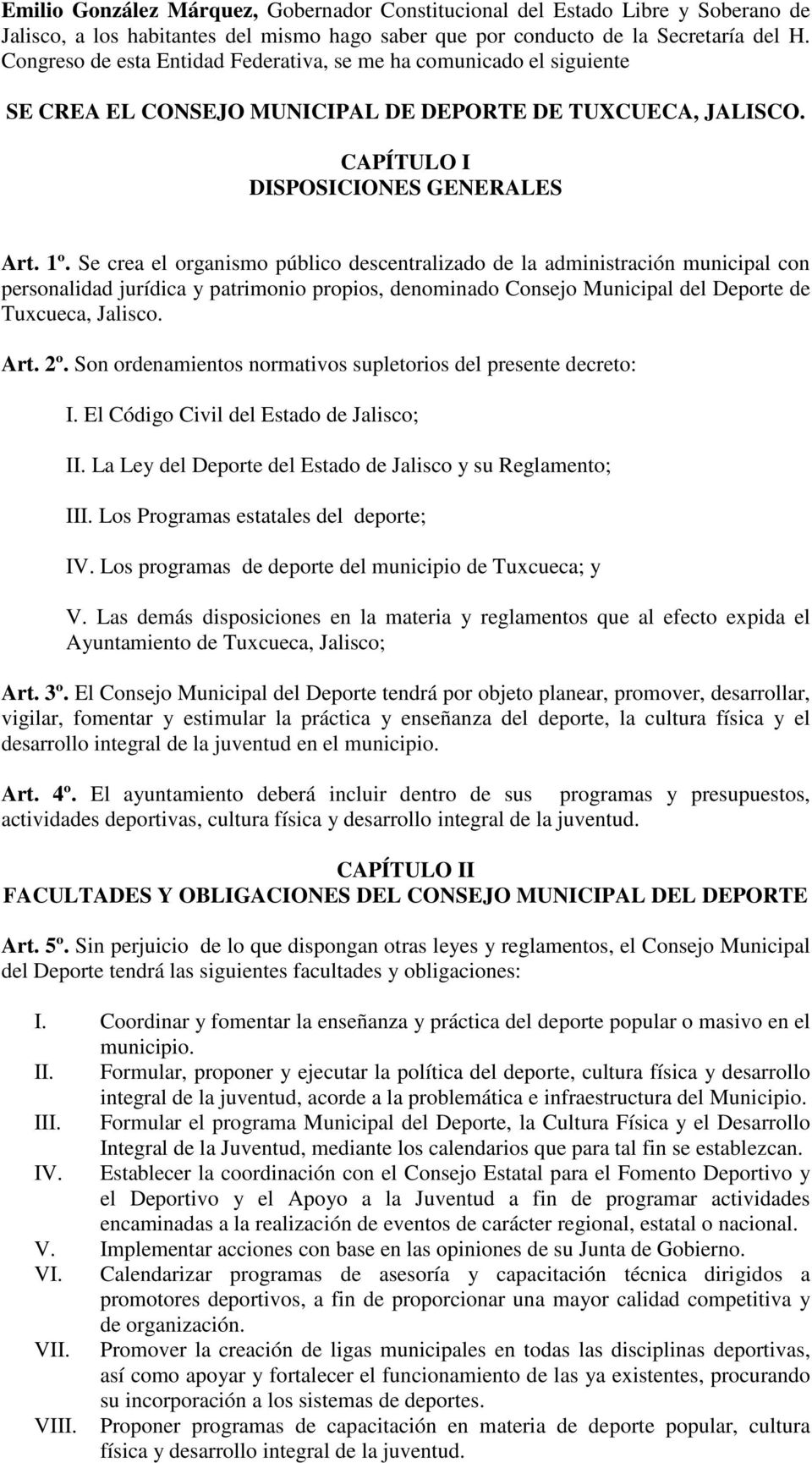 Se crea el organismo público descentralizado de la administración municipal con personalidad jurídica y patrimonio propios, denominado Consejo Municipal del Deporte de Tuxcueca, Jalisco. Art. 2º.
