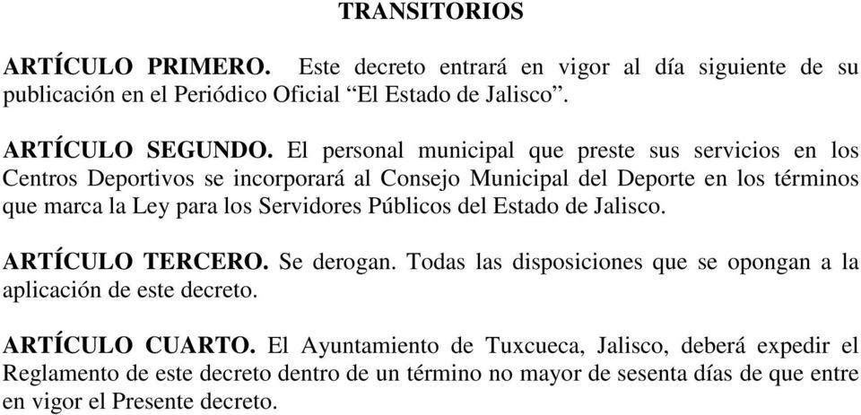 Servidores Públicos del Estado de Jalisco. ARTÍCULO TERCERO. Se derogan. Todas las disposiciones que se opongan a la aplicación de este decreto. ARTÍCULO CUARTO.
