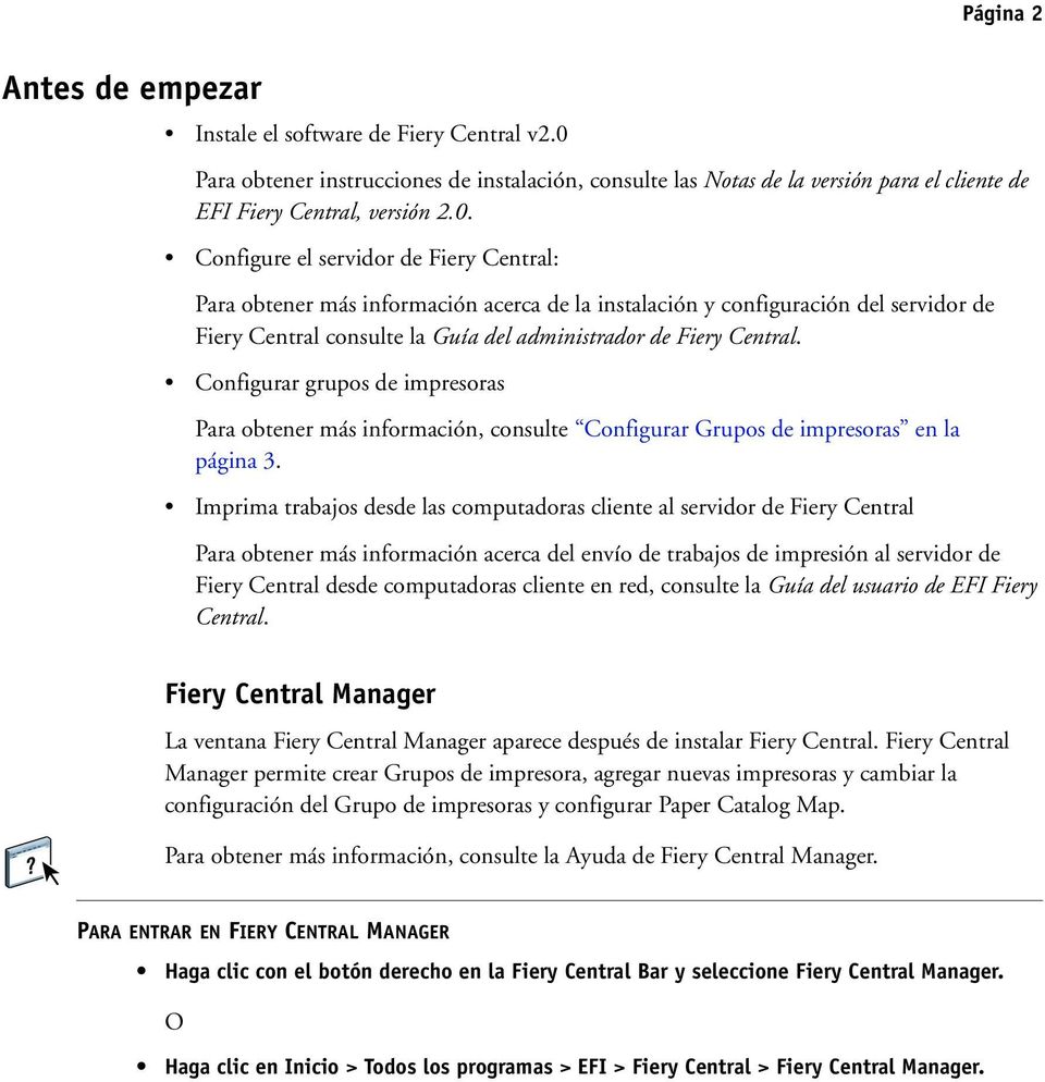 Configure el servidor de Fiery Central: Para obtener más información acerca de la instalación y configuración del servidor de Fiery Central consulte la Guía del administrador de Fiery Central.