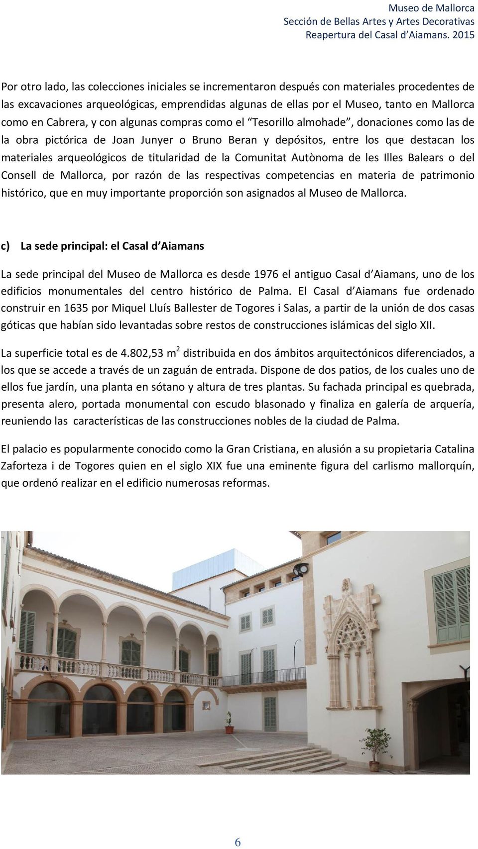 titularidad de la Comunitat Autònoma de les Illes Balears o del Consell de Mallorca, por razón de las respectivas competencias en materia de patrimonio histórico, que en muy importante proporción son